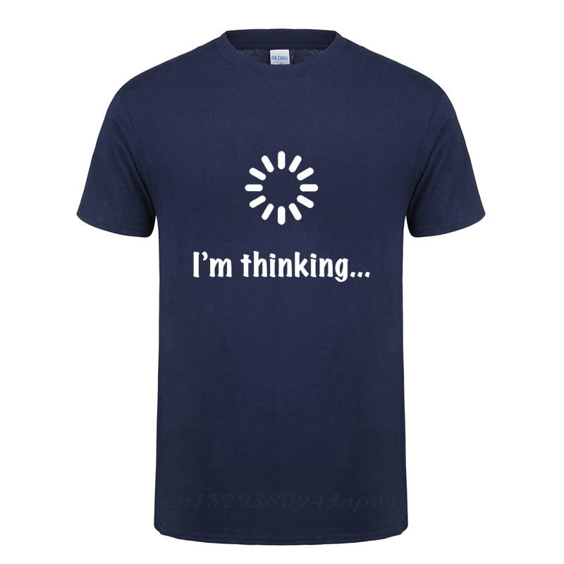 I'm Thinking Loading Geek Computer Programmer T Shirt Funny Birthday Gifts Idea For Men Male Novelty Sarcastic Cotton T-Shirt