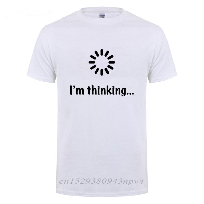 I'm Thinking Loading Geek Computer Programmer T Shirt Funny Birthday Gifts Idea For Men Male Novelty Sarcastic Cotton T-Shirt